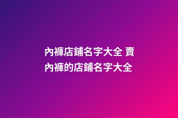 內褲店鋪名字大全 賣內褲的店鋪名字大全-第1張-店鋪起名-玄機派